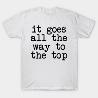 It goes all the way to the top T-Shirt